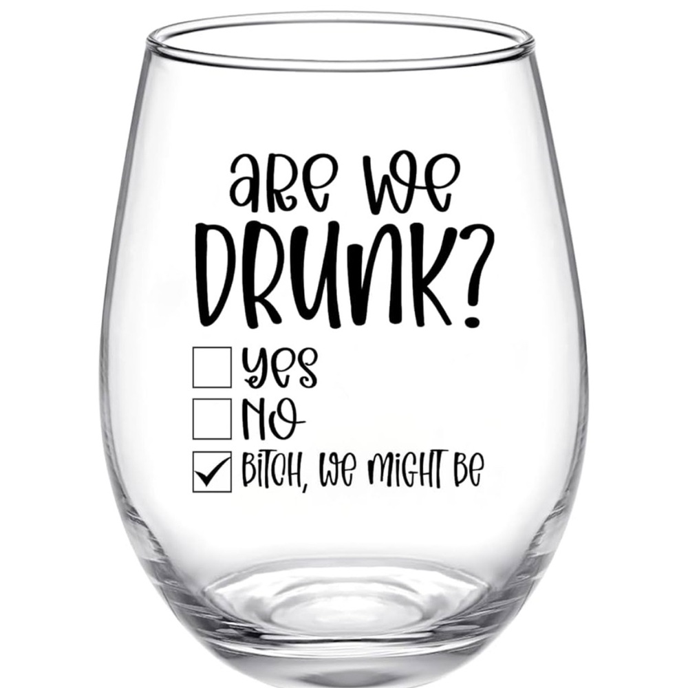Stemless Wine Glass - “Are We Drunk? B*tch, We Might Be”